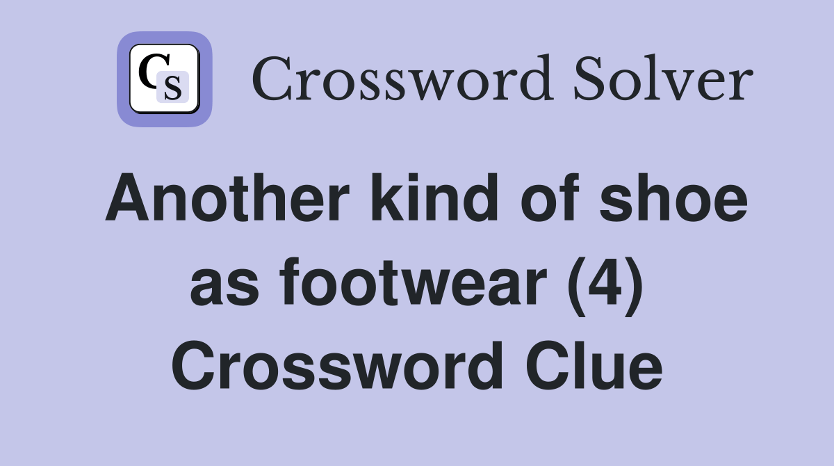 Another kind of shoe as footwear (4) Crossword Clue Answers